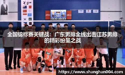 全国锦标赛关键战：广东男排全线出击江苏男排的精彩纷呈之战